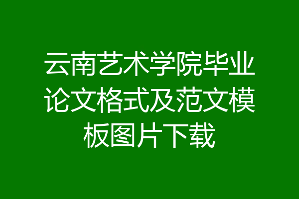 云南艺术学院毕业论文格式及范文模板图片下载