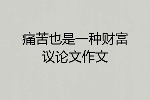 痛苦也是一种财富议论文作文