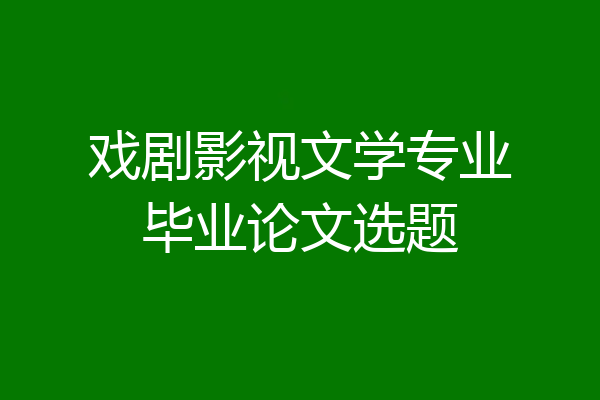 戏剧影视文学专业毕业论文选题