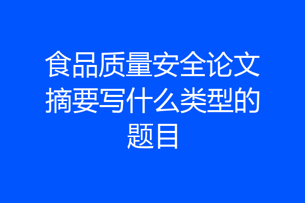 食品质量安全论文摘要写什么类型的题目