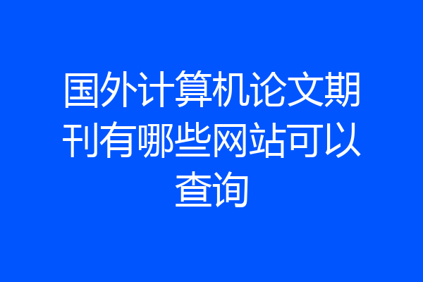 国外计算机论文期刊有哪些网站可以查询