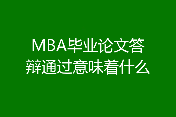 MBA毕业论文答辩通过意味着什么