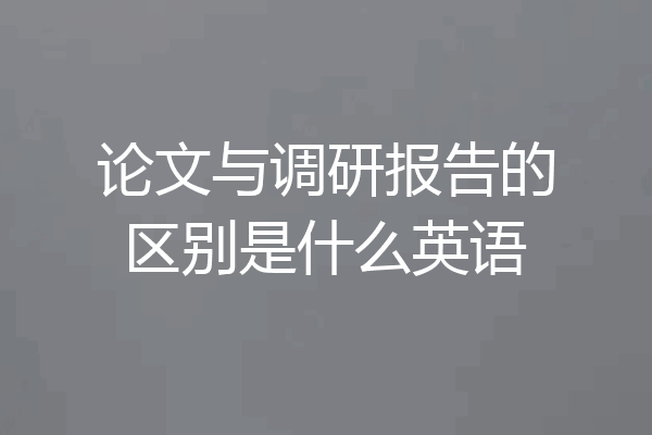 论文与调研报告的区别是什么英语