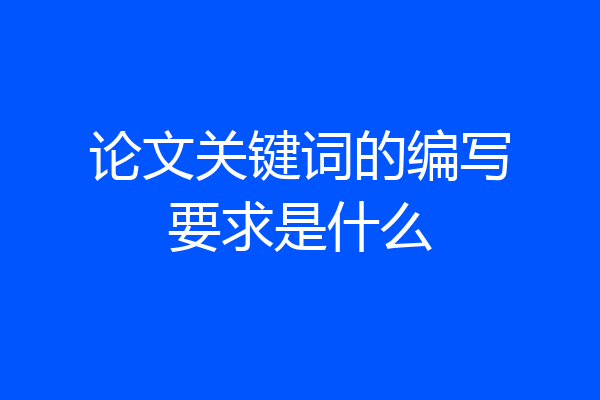论文关键词的编写要求是什么