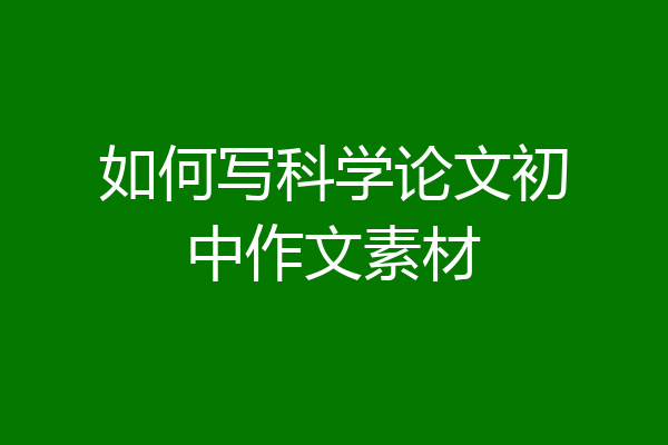 如何写科学论文初中作文素材