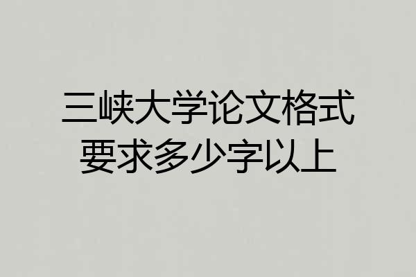 三峡大学论文格式要求多少字以上