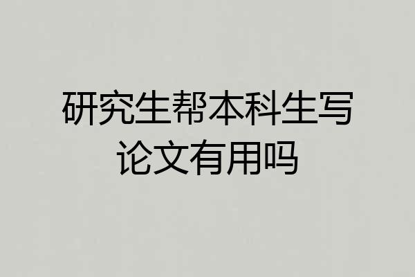 研究生帮本科生写论文有用吗