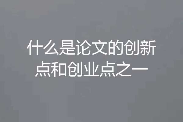 什么是论文的创新点和创业点之一