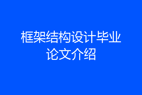 框架结构设计毕业论文介绍