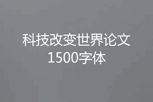 科技改变世界论文1500字体