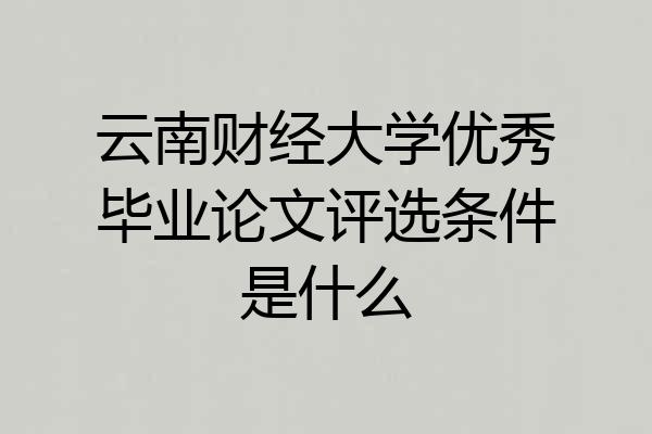 云南财经大学优秀毕业论文评选条件是什么