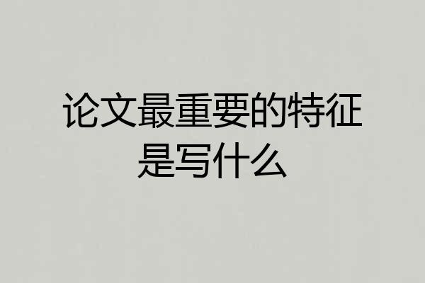 论文最重要的特征是写什么