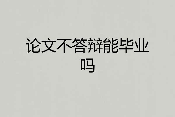 论文不答辩能毕业吗