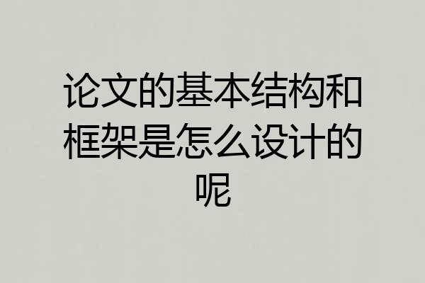 论文的基本结构和框架是怎么设计的呢