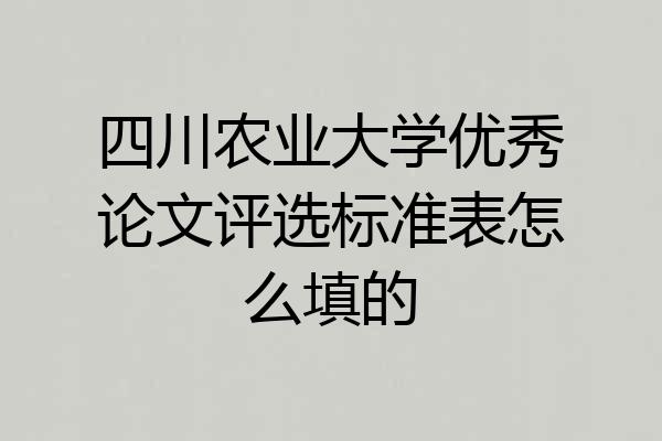 四川农业大学优秀论文评选标准表怎么填的