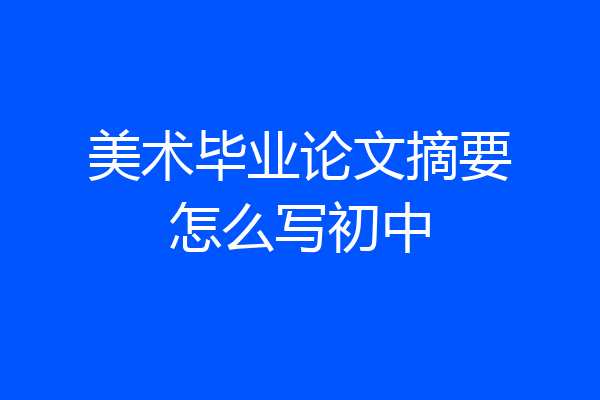 美术毕业论文摘要怎么写初中