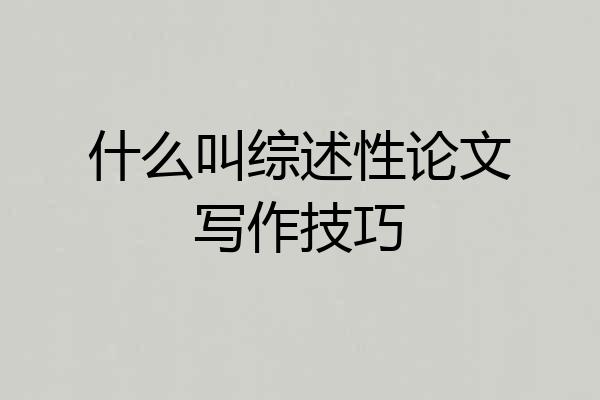 什么叫综述性论文写作技巧