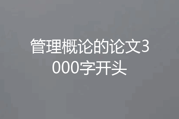 管理概论的论文3000字开头
