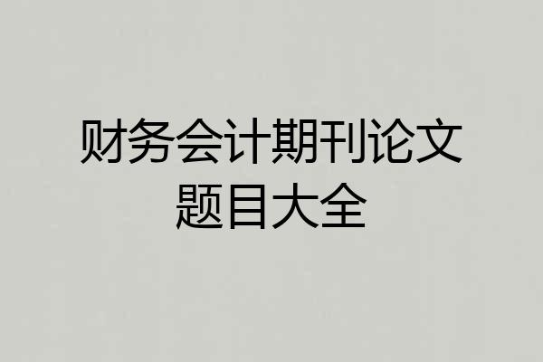 财务会计期刊论文题目大全