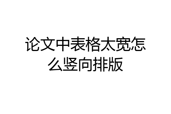 论文中表格太宽怎么竖向排版