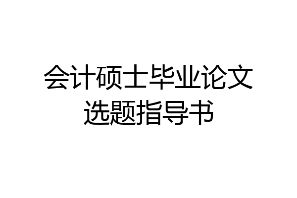 会计硕士毕业论文选题指导书
