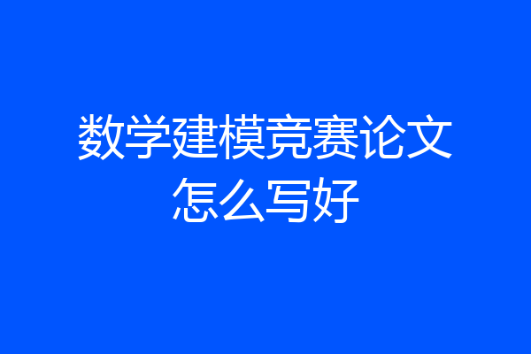 数学建模竞赛论文怎么写好