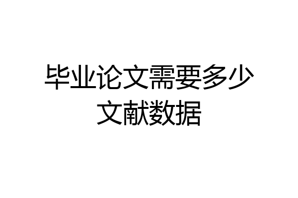 毕业论文需要多少文献数据