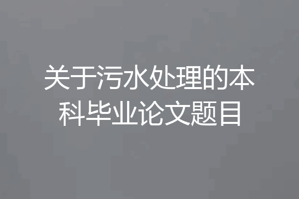 关于污水处理的本科毕业论文题目