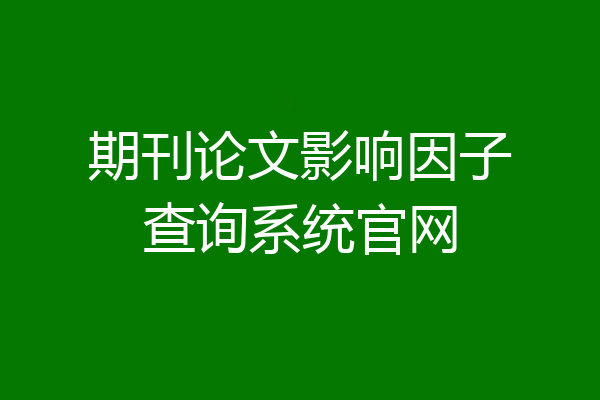 期刊论文影响因子查询系统官网