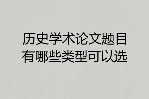 历史学术论文题目有哪些类型可以选