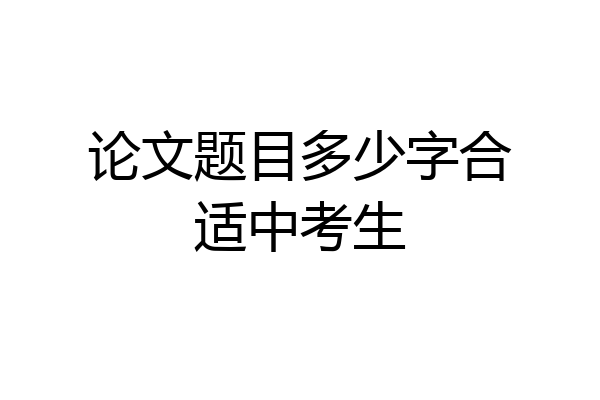 论文题目多少字合适中考生