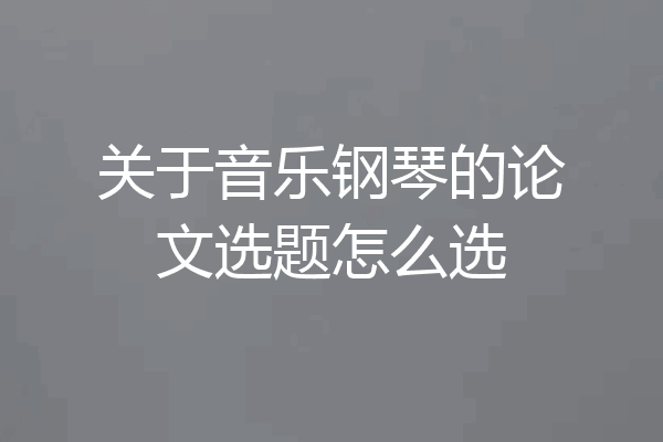 关于音乐钢琴的论文选题怎么选