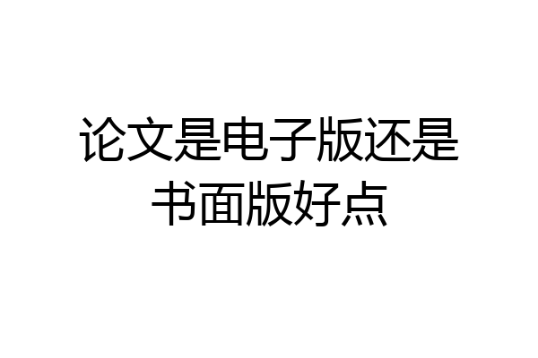 论文是电子版还是书面版好点