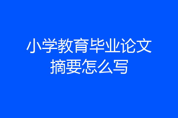 小学教育毕业论文摘要怎么写