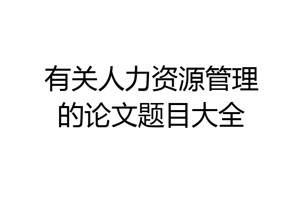 有关人力资源管理的论文题目大全