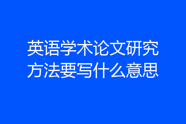 英语学术论文研究方法要写什么意思