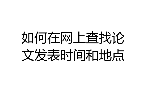 如何在网上查找论文发表时间和地点