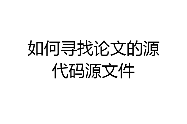 如何寻找论文的源代码源文件