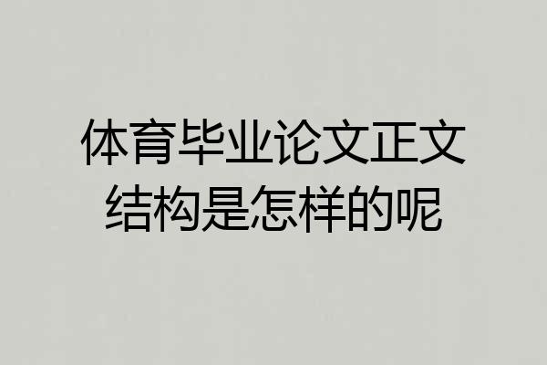 体育毕业论文正文结构是怎样的呢
