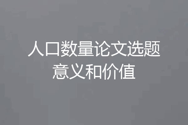 人口数量论文选题意义和价值