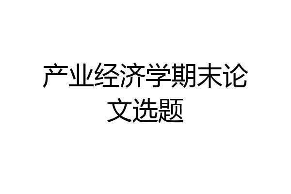 产业经济学期末论文选题