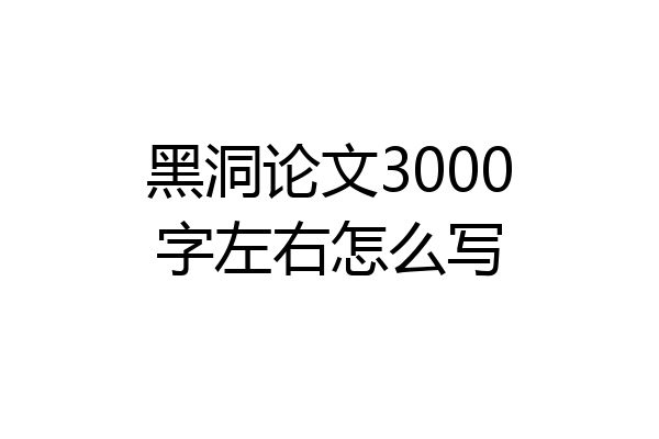 黑洞论文3000字左右怎么写