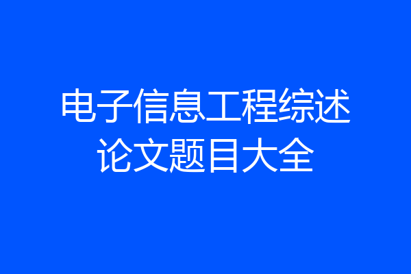 电子信息工程综述论文题目大全