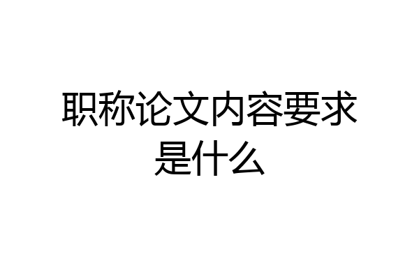 职称论文内容要求是什么