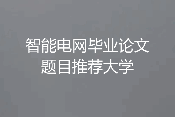 智能电网毕业论文题目推荐大学