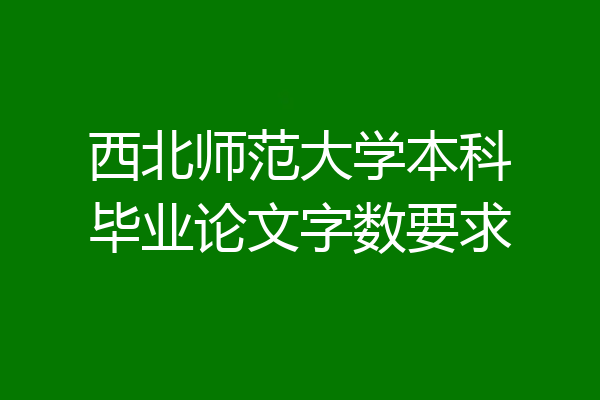 西北师范大学本科毕业论文字数要求