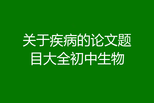 关于疾病的论文题目大全初中生物