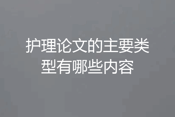 护理论文的主要类型有哪些内容