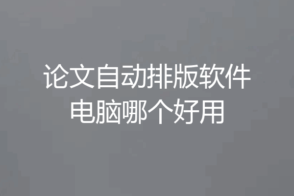 论文自动排版软件电脑哪个好用