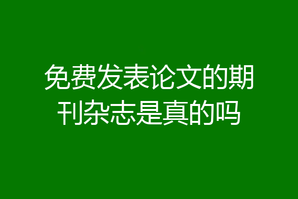 免费发表论文的期刊杂志是真的吗